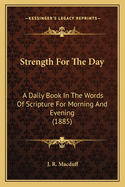 Strength For The Day: A Daily Book In The Words Of Scripture For Morning And Evening (1885)
