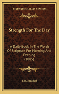 Strength for the Day: A Daily Book in the Words of Scripture for Morning and Evening (1885)