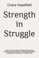 Strength in Struggle: A Call to Action Table of Contents Overcoming Adversity Finding Purpose in Challenges Emotional Intelligence Empowerment Through Action