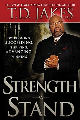 Strength to Stand: Overcoming, Succeeding, Thriving, Advancing, Winning - Jakes, T D