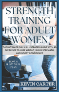 Strength Training for Adult Women: The Ultimate Fully Illustrated Guide with 40 Exercises to Lose Weight, Build Strength, and Boost Confidence