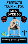 Strength Training for Men Over 40: Unlock Your Strength Potential and Thrive After 40
