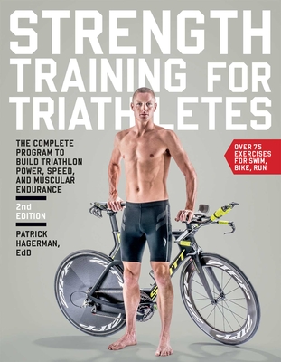 Strength Training for Triathletes: The Complete Program to Build Triathlon Power, Speed, and Muscular Endurance, 2nd Edition - Hagerman, Patrick, Ed.D.