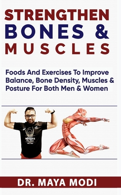 Strengthen Bones@ Muscles: foods and exercise to improve balance, bone density, muscles and posture for both men and woman - Modi, Maya, Dr.