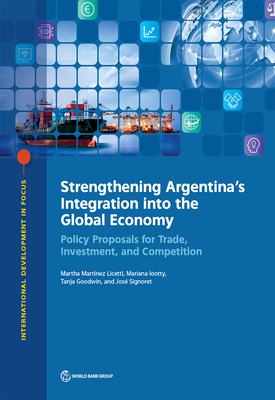 Strengthening Argentina's integration into the global economy: policy proposals for trade, investment, and competition - World Bank, and Licetti, Martha Martnez