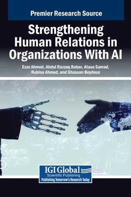 Strengthening Human Relations in Organizations With AI - Ahmed, Ezaz (Editor), and Babar, Abdul Razzaq (Editor), and Samad, Ataus (Editor)