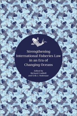 Strengthening International Fisheries Law in an Era of Changing Oceans - Caddell, Richard (Editor), and Molenaar, Erik J (Editor)