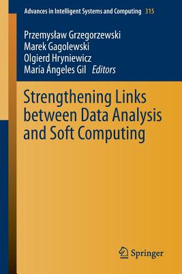 Strengthening Links Between Data Analysis and Soft Computing - Grzegorzewski, Przemyslaw (Editor), and Gagolewski, Marek (Editor), and Hryniewicz, Olgierd (Editor)