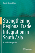 Strengthening Regional Trade Integration in South Asia: A Saarc Perspective