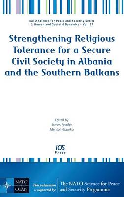 Strengthening Religious Tolerance for a Secure Civil Society in Albania and the Southern Balkans - Pettifer, James (Editor), and Nazarko, Mentor (Editor)