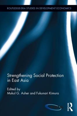 Strengthening Social Protection in East Asia - Asher, Mukul G. (Editor), and Kimura, Fukunari (Editor)