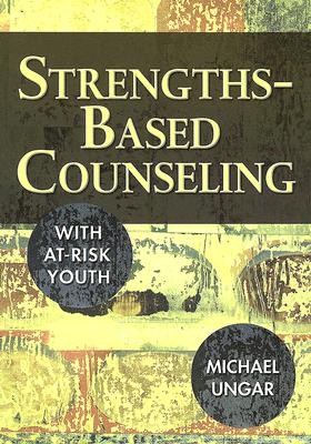 Strengths-Based Counseling with At-Risk Youth - Ungar, Michael