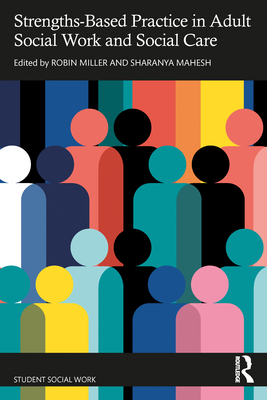 Strengths-Based Practice in Adult Social Work and Social Care - Miller, Robin (Editor), and Mahesh, Sharanya (Editor)