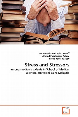 Stress and Stressors - Yusoff, Muhamad Saiful Bahri, and Fuad Abdul Rahim, Ahmad, and Jamil Yaacob, Mohd