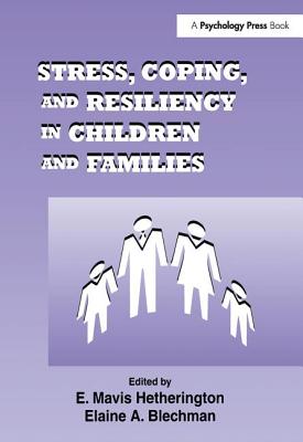 Stress, Coping, and Resiliency in Children and Families - Hetherington, E. Mavis (Editor), and Blechman, Elaine A. (Editor)