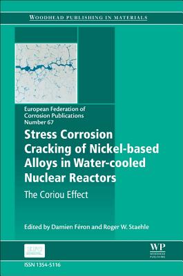 Stress Corrosion Cracking of Nickel Based Alloys in Water-cooled Nuclear Reactors: The Coriou Effect - Feron, Damien (Editor), and Staehle, Roger W (Editor)