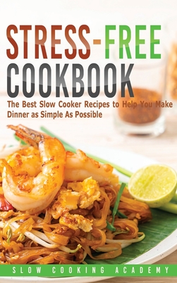 Stress-Free Cookbook: The Best Slow Cooker Recipes to Help You Make Dinner as Simple As Possible - Academy, Slow Cooking