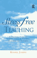 Stress Free Teaching: A Practical Guide to Tackling Stress in Teaching, Lecturing and Tutoring