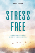 Stress Free: Understand yourself. Discover wisdom. Be free.