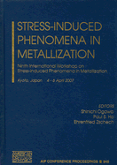 Stress-Induced Phenomena in Metallization: Ninth International Workshop on Stress-Induced Phenomena in Metallization - Ogawa, Shinichi (Editor), and Ho, P S, and Zschech, Ehrenfried (Editor)