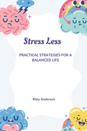 Stress Less: Practical Strategies for a Balanced Life