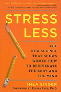 Stress Less: The New Science That Shows Women How to Rejuvenate the Body and the Mind
