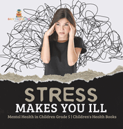 Stress Makes You Ill Mental Health in Children Grade 5 Children's Health Books