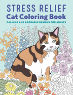 Stress Relief Cat Coloring Book: Calming and Adorable Designs for Adults