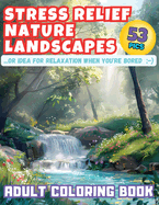 Stress Relief Nature Landscapes ...or Idea for Relaxation When You're Bored Adult Coloring Book: Escape to Tranquility: Dive into Serene Nature Scenery. A Relaxing Drawing Journey Across the Globe! Ideal for Mindfulness and Calmness.Peace in Every Stroke!