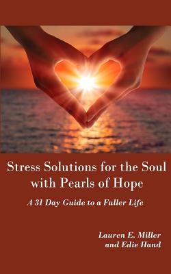 Stress Solutions for the Soul with Pearls of Hope: A 31 Day Guide to a Fuller Life - Hand, Edie, and Miller, Lauren E