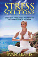 Stress Solutions: Hack Your Stress, Calm Your System and Take Charge of Your Life