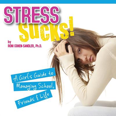 Stress Sucks!: A Girl's Guide to Managing School, Friends & Life - Cohen-Sandler, Roni, Ph.D.
