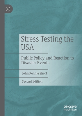 Stress Testing the USA: Public Policy and Reaction to Disaster Events - Short, John Rennie