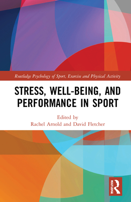 Stress, Well-Being, and Performance in Sport - Arnold, Rachel (Editor), and Fletcher, David (Editor)