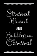 Stressed Blessed Bubblegum Obsessed: Funny Slogan -120 Pages 6 X 9