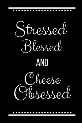 Stressed Blessed Cheese Obsessed: Funny Slogan -120 Pages 6 X 9 - Cool Press, Journals