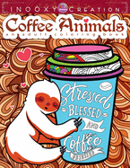 Stressed Blessed & Coffee Obsessed- Coffee Animals Adult Coloring Book: A Fun Coloring Gift for Coffee Lovers with Motivational Quotes and Stress Relieving Inspirational Designs plus Easy Coffee Recipes with Adorable and Funny Cat Dog Sloth Llama Animals