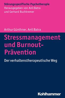 Stressmanagement Und Burnout-Pravention: Der Verhaltenstherapeutische Weg - Gunthner, Arthur, and Batra, Anil