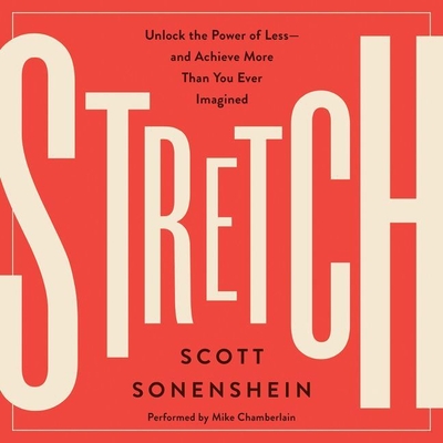 Stretch: Unlock the Power of Less-And Achieve More Than You Ever Imagined - Sonenshein, Scott, and Chamberlain, Mike (Read by)