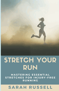 Stretch Your Run: Mastering Essential Stretches for Injury-Free Running