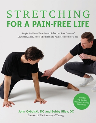 Stretching for a Pain-Free Life: Simple At-Home Exercises to Solve the Root Cause of Low Back, Neck, Knee, Shoulder and Ankle Tension for Good - Riley, Bobby, and Cybulski, John