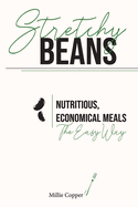 Stretchy Beans: Nutritious, Economical Meals the Easy Way