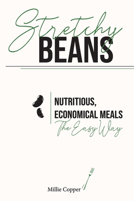 Stretchy Beans: Nutritious, Economical Meals the Easy Way - Copper, Millie