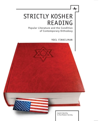 Strictly Kosher Reading: Popular Literature and the Condition of Contemporary Orthodoxy - Finkelman, Yoel, Ph.D