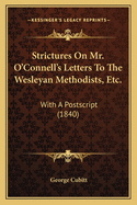 Strictures on Mr. O'Connell's Letters to the Wesleyan Methodists, Etc.: With a PostScript (1840)