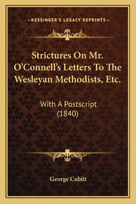 Strictures on Mr. O'Connell's Letters to the Wesleyan Methodists, Etc.: With a PostScript (1840) - Cubitt, George