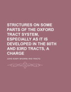 Strictures on Some Parts of the Oxford Tract System, Especially as It Is Developed in the 80th and 83rd Tracts, a Charge