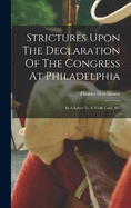 Strictures Upon The Declaration Of The Congress At Philadelphia: In A Letter To A Noble Lord, &c