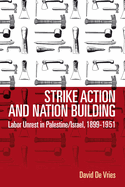 Strike Action and Nation Building: Labor Unrest in Palestine/Israel, 1899-1951