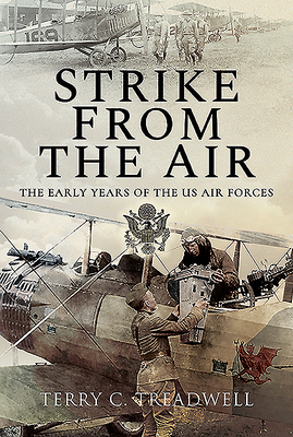 Strike from the Air: The Early Years of the US Air Forces - Treadwell, Terry C